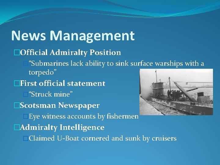 News Management �Official Admiralty Position �“Submarines lack ability to sink surface warships with a