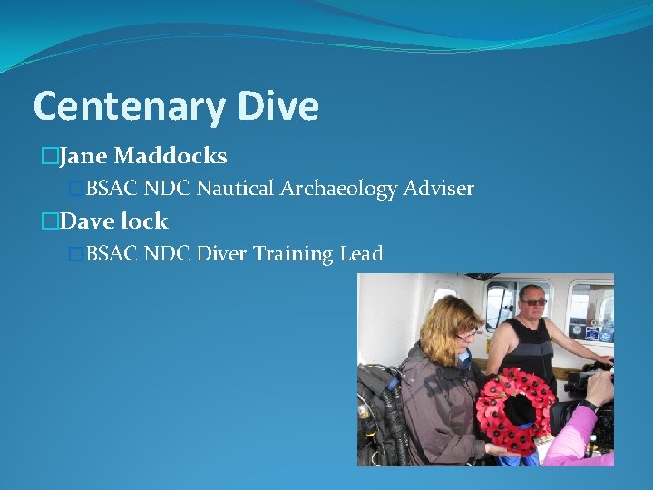Centenary Dive �Jane Maddocks �BSAC NDC Nautical Archaeology Adviser �Dave lock �BSAC NDC Diver