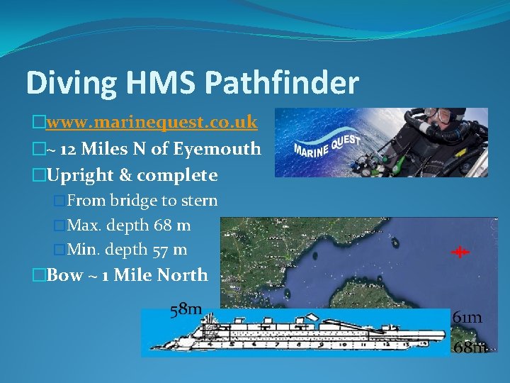 Diving HMS Pathfinder �www. marinequest. co. uk �~ 12 Miles N of Eyemouth �Upright