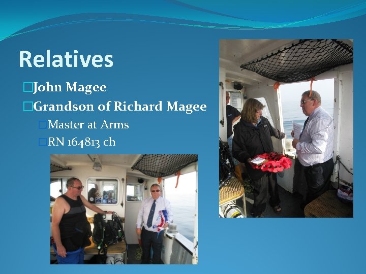 Relatives �John Magee �Grandson of Richard Magee �Master at Arms �RN 164813 ch 