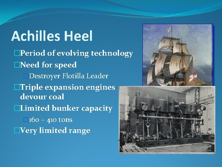 Achilles Heel �Period of evolving technology �Need for speed �Destroyer Flotilla Leader �Triple expansion