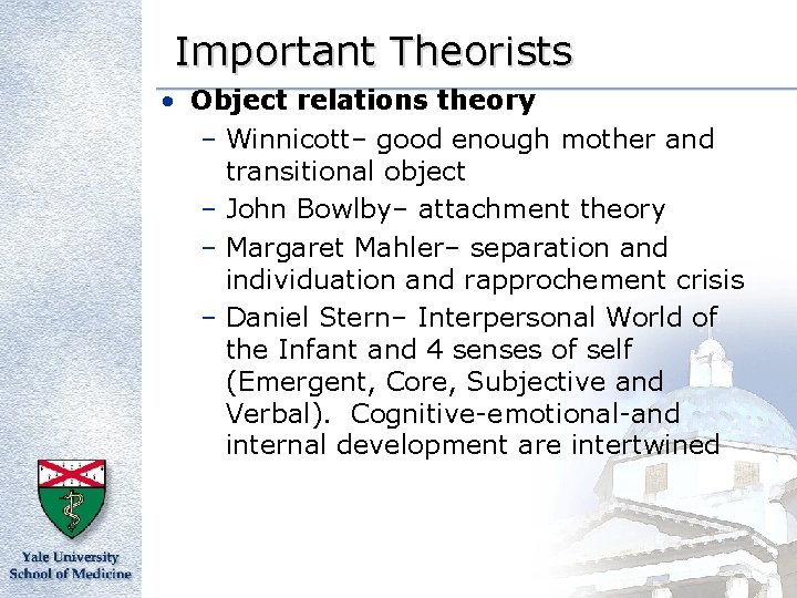 Important Theorists • Object relations theory – Winnicott– good enough mother and transitional object