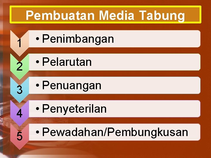 Pembuatan Media Tabung 1 • Penimbangan 2 • Pelarutan 3 • Penuangan 4 •