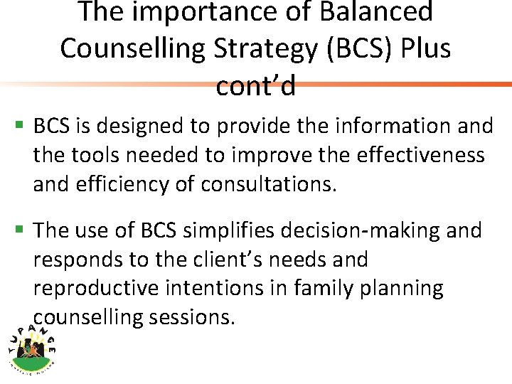 The importance of Balanced Counselling Strategy (BCS) Plus cont’d § BCS is designed to