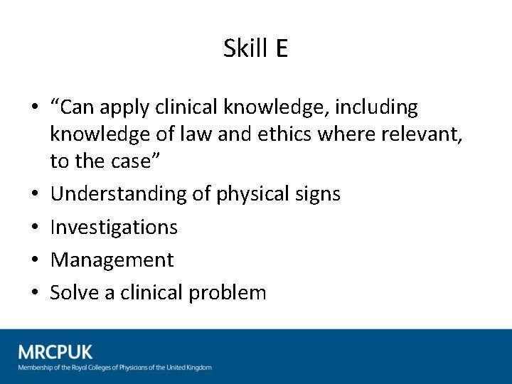 Skill E • “Can apply clinical knowledge, including knowledge of law and ethics where