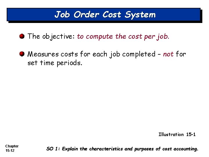 Job Order Cost System The objective: to compute the cost per job. Measures costs