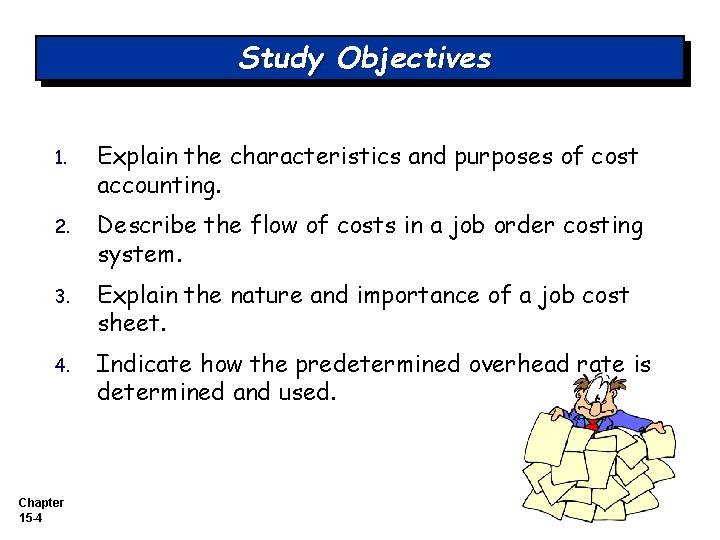 Study Objectives 1. Explain the characteristics and purposes of cost accounting. 2. Describe the