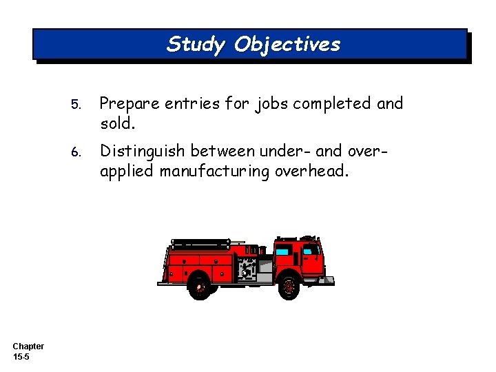 Study Objectives Chapter 15 -5 5. Prepare entries for jobs completed and sold. 6.