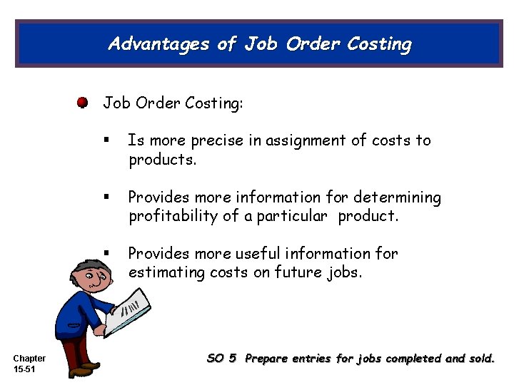 Advantages of Job Order Costing: Chapter 15 -51 § Is more precise in assignment