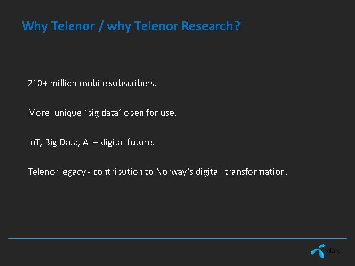 Why Telenor / why Telenor Research? 210+ million mobile subscribers. More unique ‘big data’