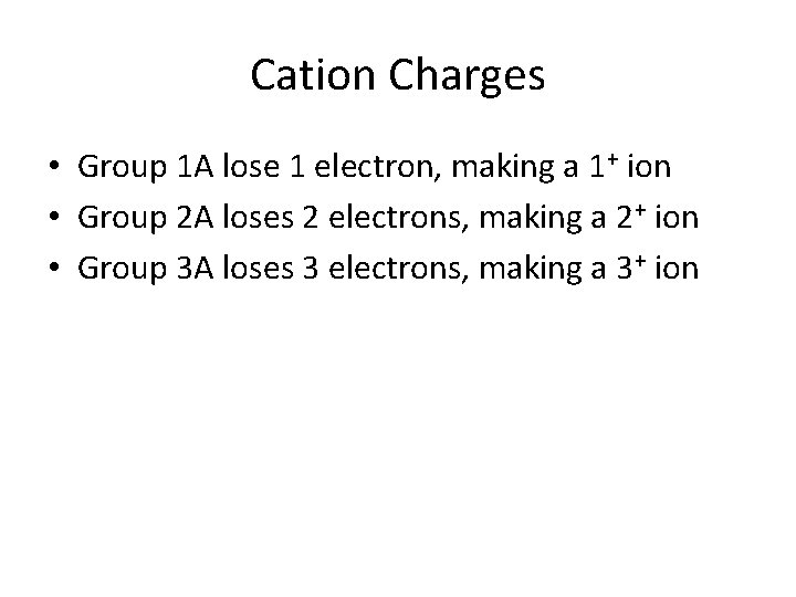 Cation Charges • Group 1 A lose 1 electron, making a 1+ ion •