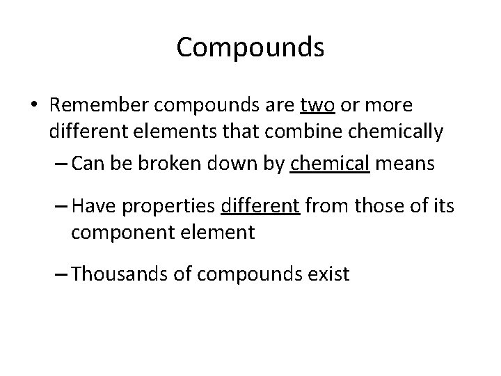 Compounds • Remember compounds are two or more different elements that combine chemically –