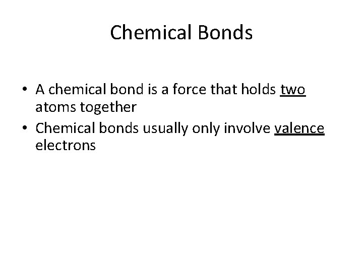 Chemical Bonds • A chemical bond is a force that holds two atoms together