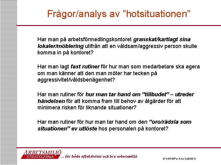 Frågor/analys av ”hotsituationen” Har man på arbetsförmedlingskontoret granskat/kartlagt sina lokaler/möblering utifrån att en våldsam/aggressiv