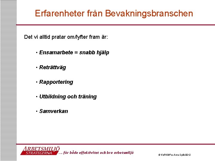 Erfarenheter från Bevakningsbranschen Det vi alltid pratar om/lyfter fram är: • Ensamarbete = snabb