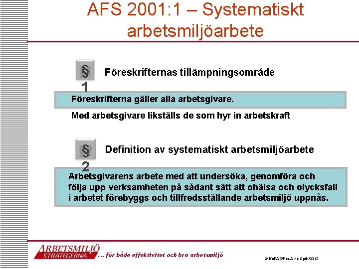 AFS 2001: 1 – Systematiskt arbetsmiljöarbete § 1 Föreskrifternas tillämpningsområde Föreskrifterna gäller alla arbetsgivare.