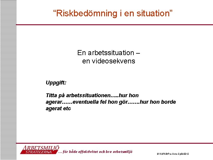 “Riskbedömning i en situation” En arbetssituation – en videosekvens Uppgift: Titta på arbetssituationen…. .