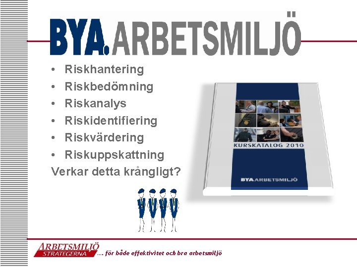  • Riskhantering • Riskbedömning • Riskanalys • Riskidentifiering • Riskvärdering • Riskuppskattning Verkar