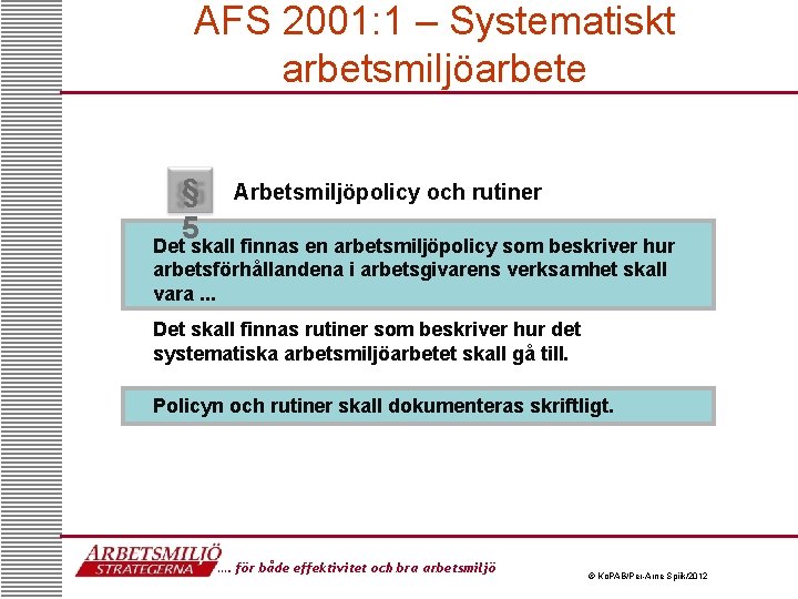 AFS 2001: 1 – Systematiskt arbetsmiljöarbete § Arbetsmiljöpolicy och rutiner 5 Det skall finnas