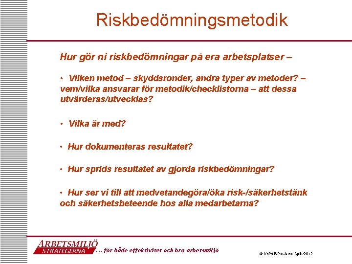 Riskbedömningsmetodik Hur gör ni riskbedömningar på era arbetsplatser – • Vilken metod – skyddsronder,
