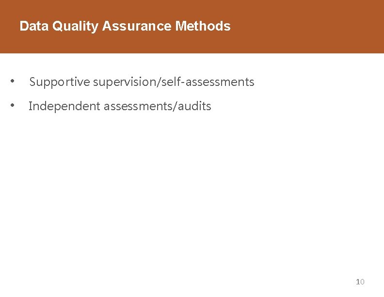 Data Quality Assurance Methods • Supportive supervision/self-assessments • Independent assessments/audits 10 