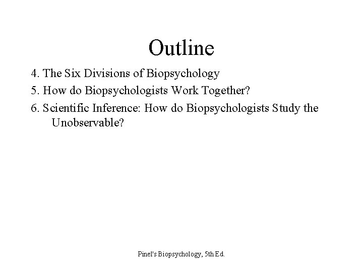 Outline 4. The Six Divisions of Biopsychology 5. How do Biopsychologists Work Together? 6.