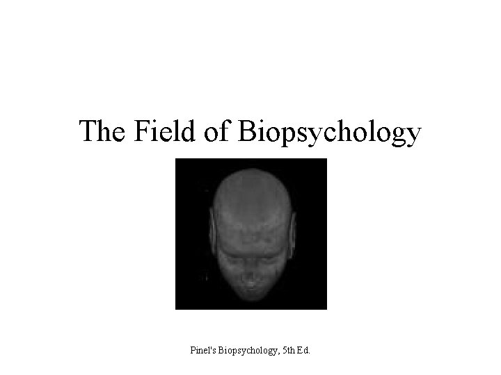 The Field of Biopsychology Pinel's Biopsychology, 5 th Ed. 