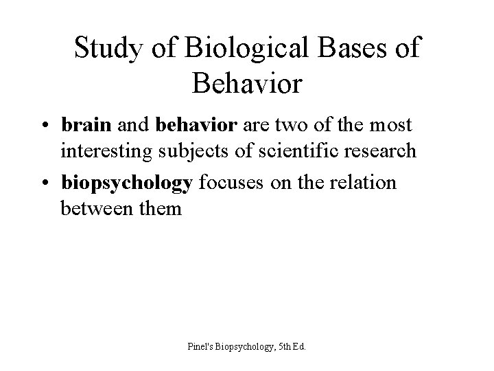 Study of Biological Bases of Behavior • brain and behavior are two of the