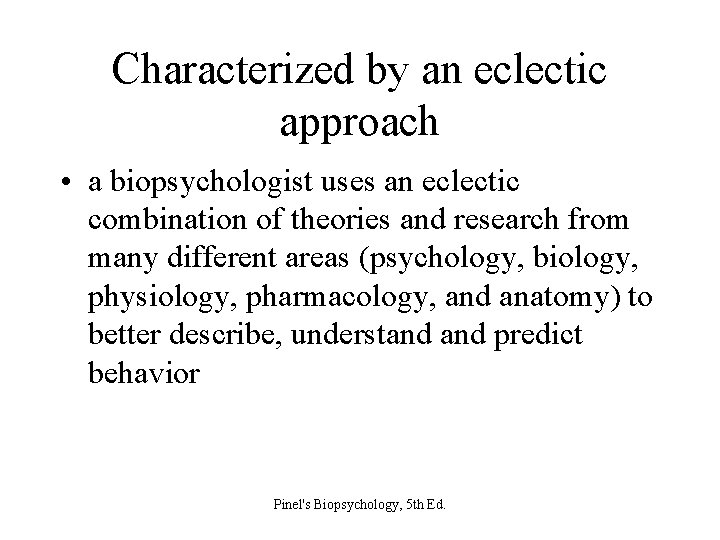 Characterized by an eclectic approach • a biopsychologist uses an eclectic combination of theories