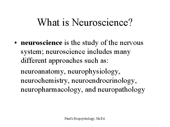 What is Neuroscience? • neuroscience is the study of the nervous system; neuroscience includes