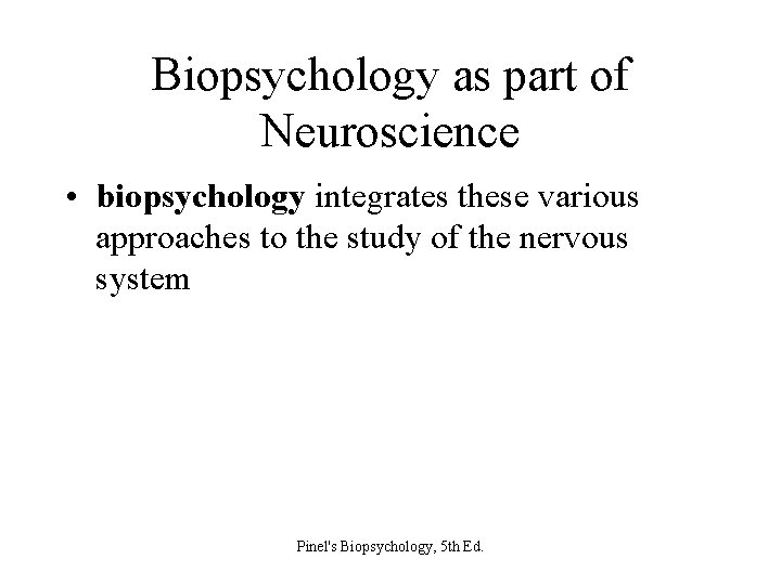 Biopsychology as part of Neuroscience • biopsychology integrates these various approaches to the study