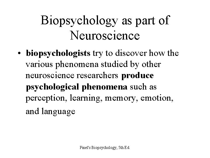 Biopsychology as part of Neuroscience • biopsychologists try to discover how the various phenomena