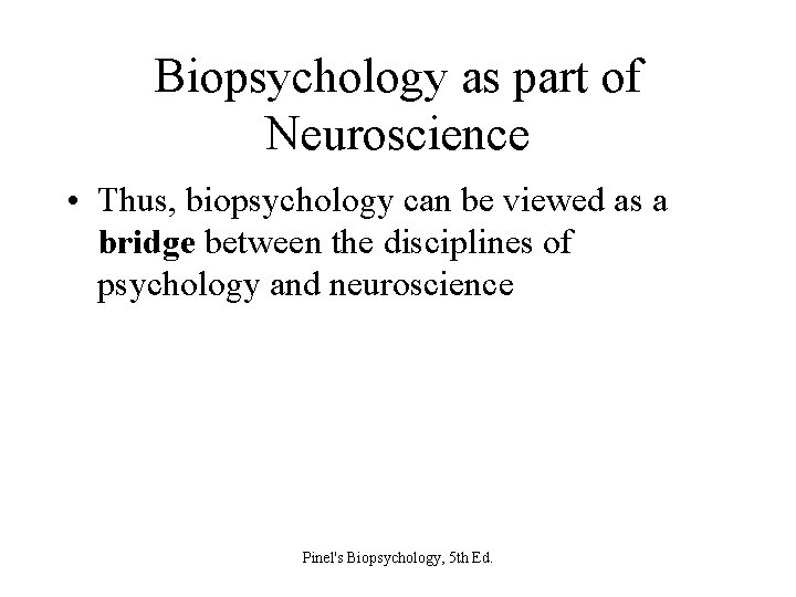 Biopsychology as part of Neuroscience • Thus, biopsychology can be viewed as a bridge