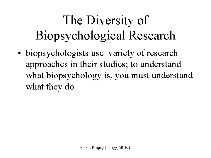 The Diversity of Biopsychological Research • biopsychologists use variety of research approaches in their