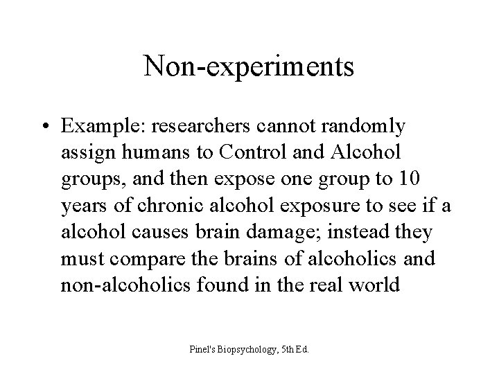 Non-experiments • Example: researchers cannot randomly assign humans to Control and Alcohol groups, and