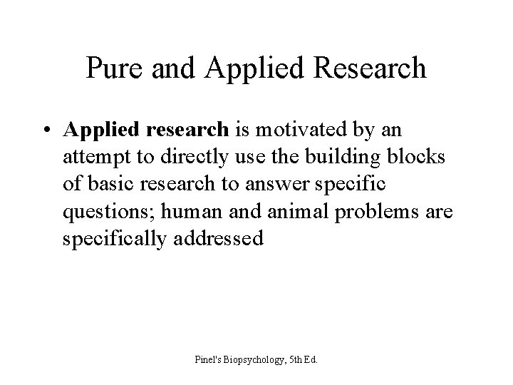 Pure and Applied Research • Applied research is motivated by an attempt to directly