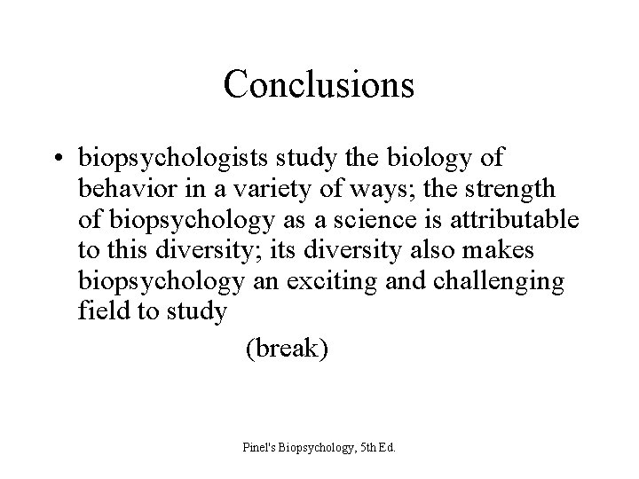 Conclusions • biopsychologists study the biology of behavior in a variety of ways; the