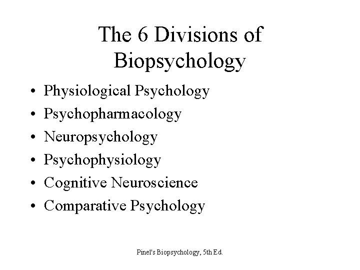 The 6 Divisions of Biopsychology • • • Physiological Psychology Psychopharmacology Neuropsychology Psychophysiology Cognitive
