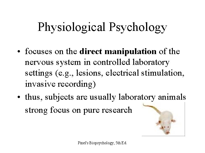 Physiological Psychology • focuses on the direct manipulation of the nervous system in controlled