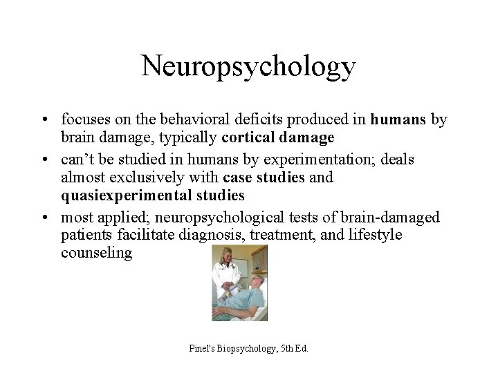 Neuropsychology • focuses on the behavioral deficits produced in humans by brain damage, typically