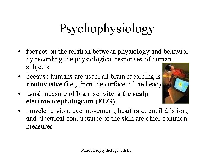 Psychophysiology • focuses on the relation between physiology and behavior by recording the physiological