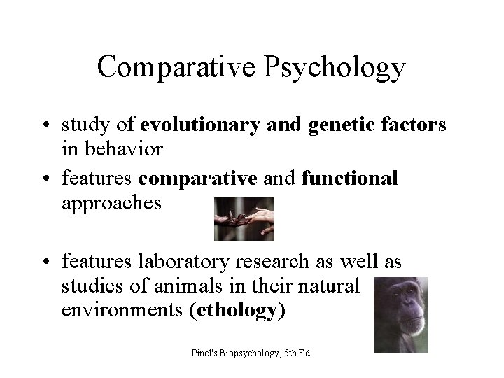 Comparative Psychology • study of evolutionary and genetic factors in behavior • features comparative