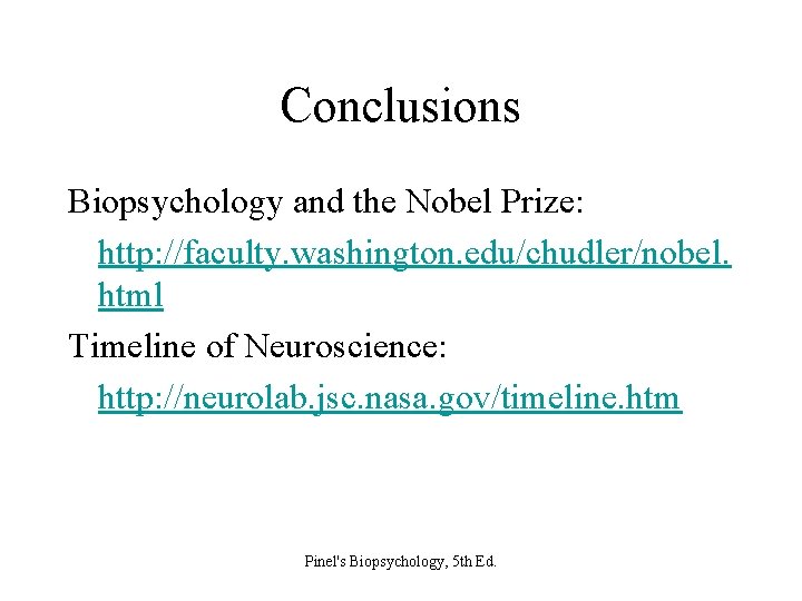 Conclusions Biopsychology and the Nobel Prize: http: //faculty. washington. edu/chudler/nobel. html Timeline of Neuroscience: