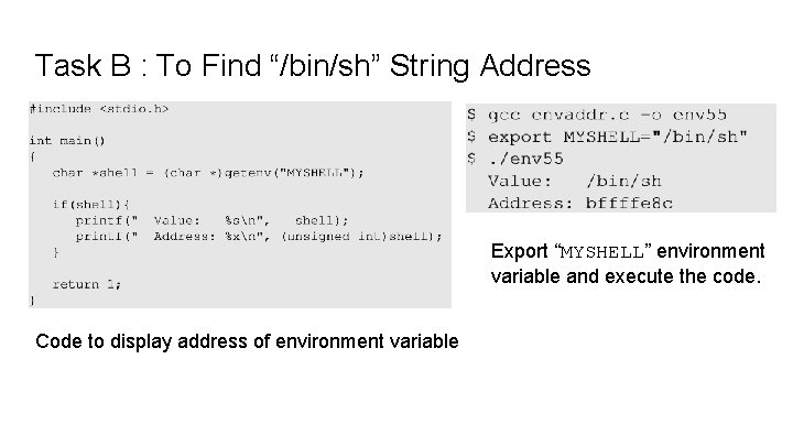 Task B : To Find “/bin/sh” String Address Export “MYSHELL” environment variable and execute Task B : To Find “/bin/sh” String Address Export “MYSHELL” environment variable and execute