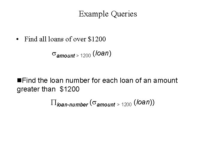 Example Queries • Find all loans of over $1200 amount > 1200 (loan) n.