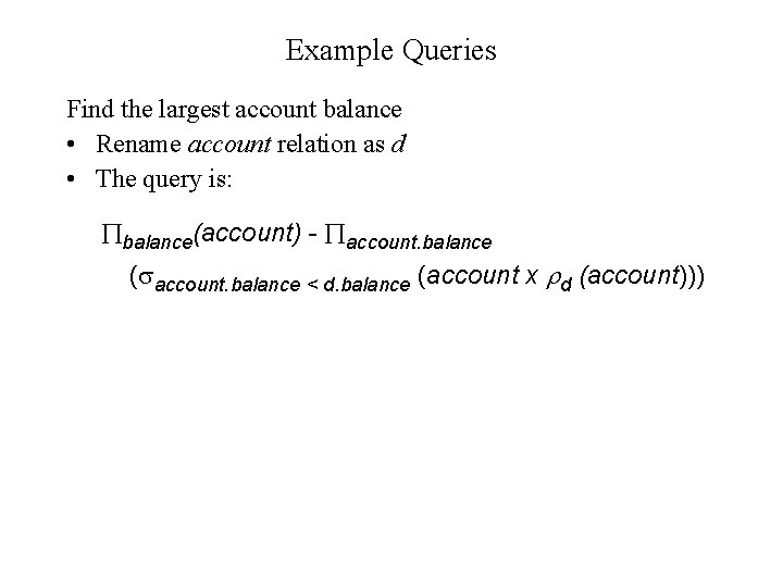 Example Queries Find the largest account balance • Rename account relation as d •