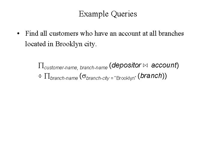 Example Queries • Find all customers who have an account at all branches located Example Queries • Find all customers who have an account at all branches located
