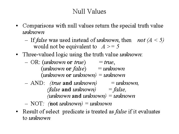 Null Values • Comparisons with null values return the special truth value unknown –