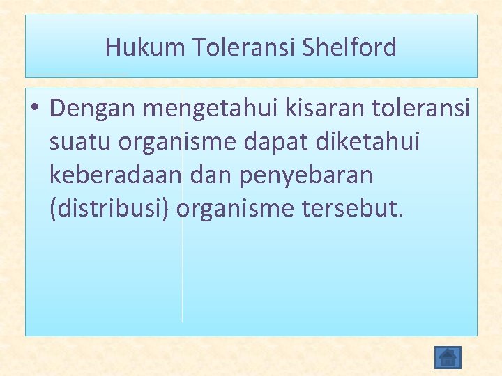 Hukum Toleransi Shelford • Dengan mengetahui kisaran toleransi suatu organisme dapat diketahui keberadaan dan