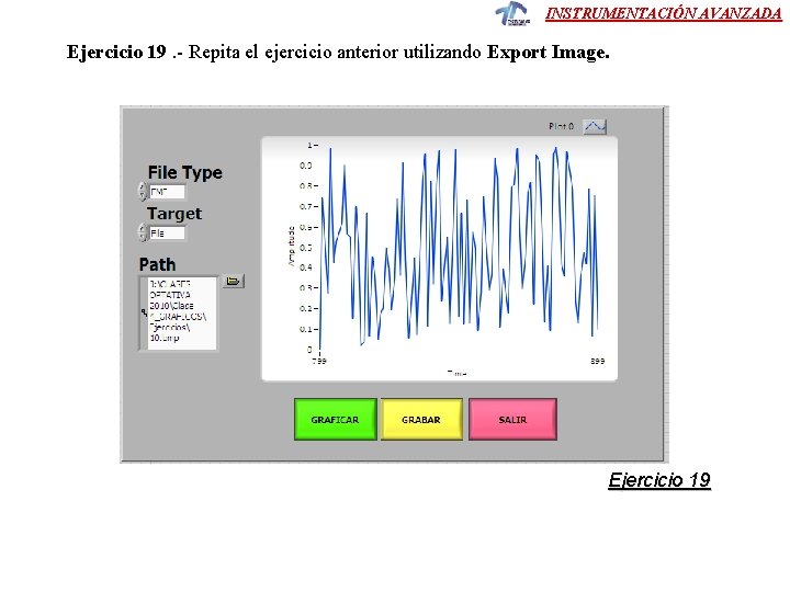 INSTRUMENTACIÓN AVANZADA Ejercicio 19. - Repita el ejercicio anterior utilizando Export Image. Ejercicio 19 INSTRUMENTACIÓN AVANZADA Ejercicio 19. - Repita el ejercicio anterior utilizando Export Image. Ejercicio 19